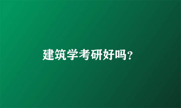 建筑学考研好吗？