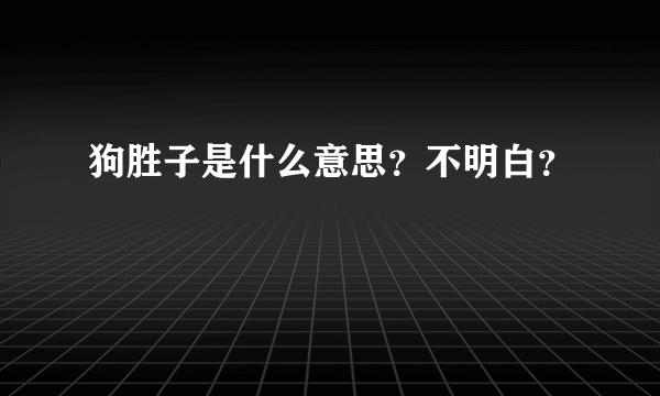 狗胜子是什么意思？不明白？