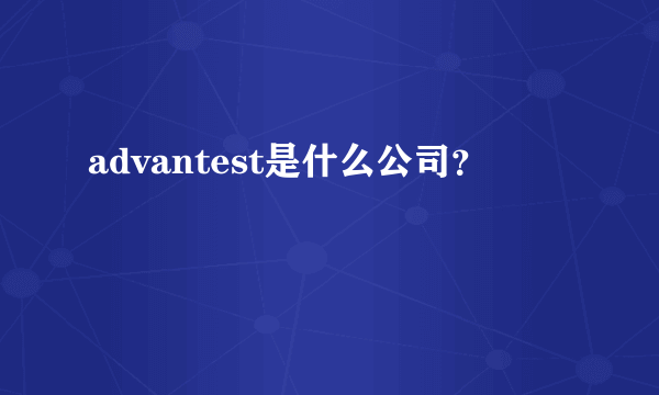 advantest是什么公司？