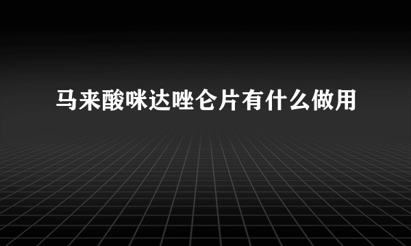 马来酸咪达唑仑片有什么做用