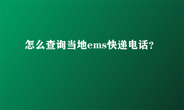 怎么查询当地ems快递电话？