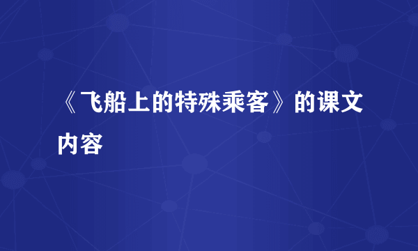 《飞船上的特殊乘客》的课文内容