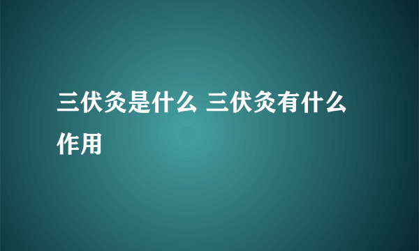 三伏灸是什么 三伏灸有什么作用