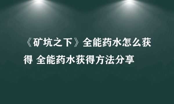 《矿坑之下》全能药水怎么获得 全能药水获得方法分享