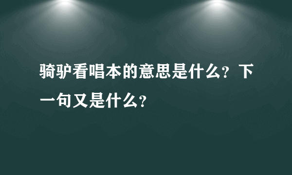 骑驴看唱本的意思是什么？下一句又是什么？