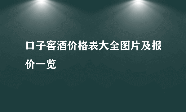 口子窖酒价格表大全图片及报价一览