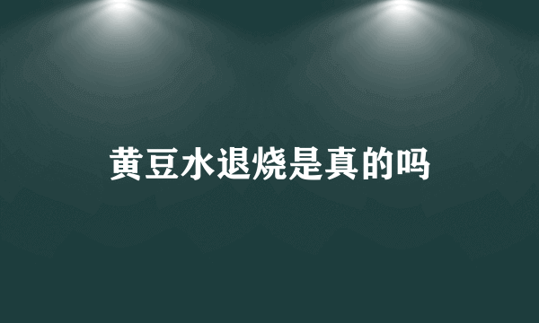 黄豆水退烧是真的吗