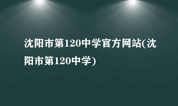 沈阳市第120中学官方网站(沈阳市第120中学)