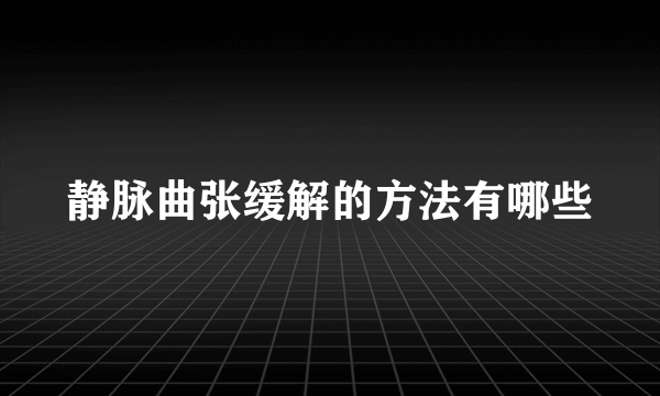 静脉曲张缓解的方法有哪些