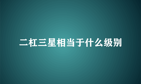 二杠三星相当于什么级别