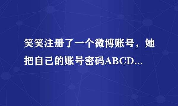 笑笑注册了一个微博账号，她把自己的账号密码ABCDEFGHI设计成以下情况：A：5的最小倍数B：最小的合数C：5的最大因数D：10以内既是奇数又是合数E：既是4的倍数，又是4的因数F：它的所有因数是1，2，3，6G：它只有一个因数H：最小的自然数I：10以内最大的偶数但是笑笑在重新登录时却忘记了密码，小朋友们，你们帮帮她吧！