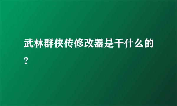 武林群侠传修改器是干什么的?