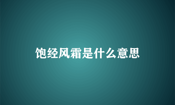 饱经风霜是什么意思