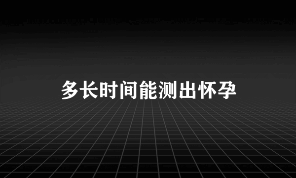 多长时间能测出怀孕