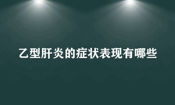 乙型肝炎的症状表现有哪些