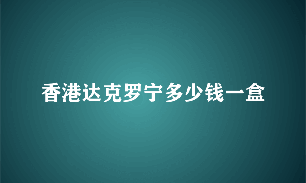 香港达克罗宁多少钱一盒