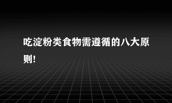 吃淀粉类食物需遵循的八大原则!