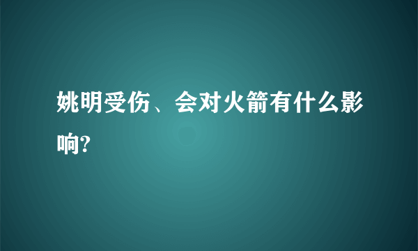 姚明受伤、会对火箭有什么影响?