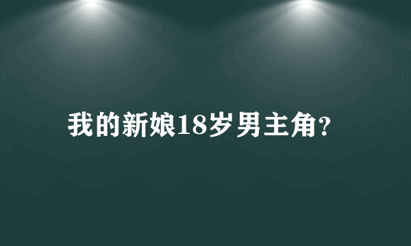 我的新娘18岁男主角？