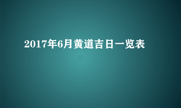 2017年6月黄道吉日一览表