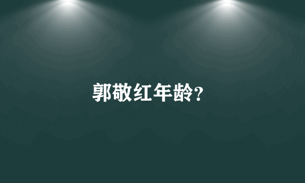 郭敬红年龄？