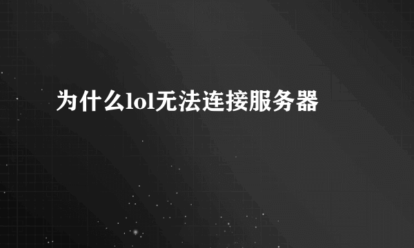 为什么lol无法连接服务器