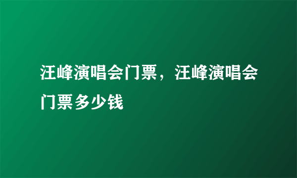 汪峰演唱会门票，汪峰演唱会门票多少钱