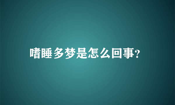 嗜睡多梦是怎么回事？