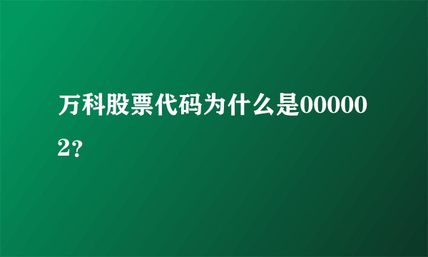 万科股票代码为什么是000002？