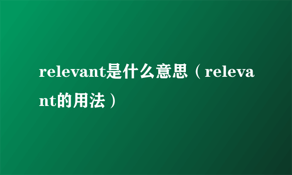 relevant是什么意思（relevant的用法）