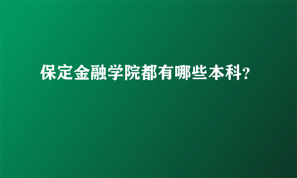 保定金融学院都有哪些本科？