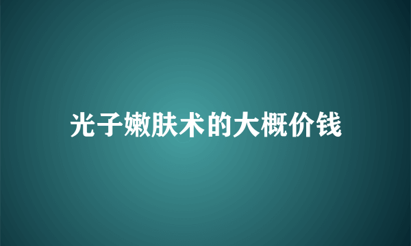 光子嫩肤术的大概价钱