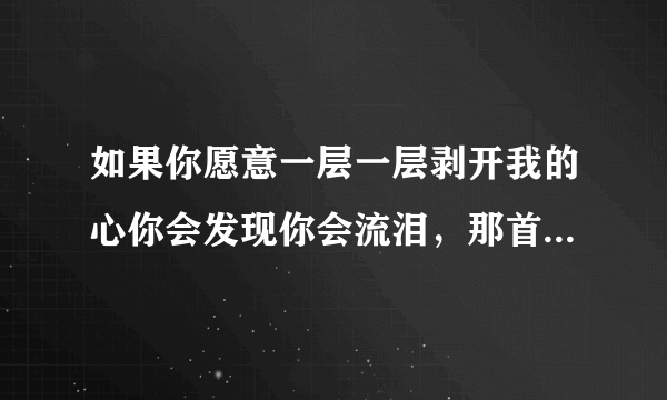 如果你愿意一层一层剥开我的心你会发现你会流泪，那首歌名是什