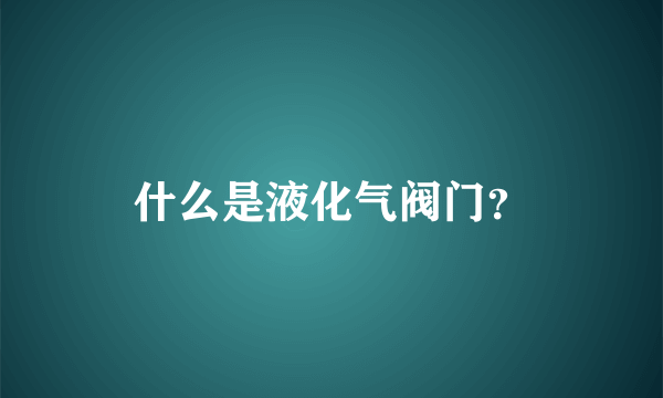 什么是液化气阀门？