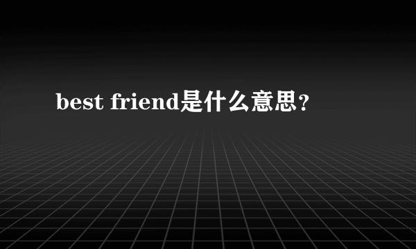 best friend是什么意思？