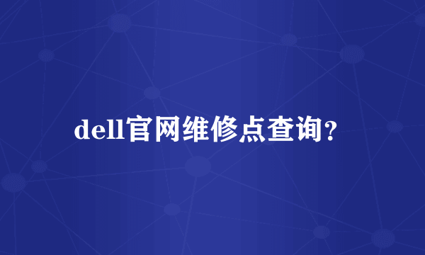 dell官网维修点查询？