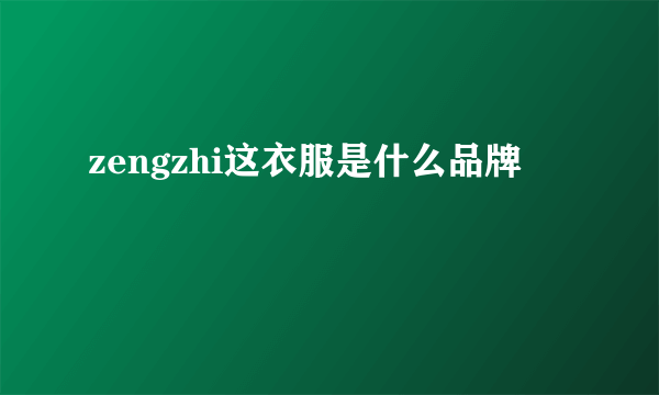 zengzhi这衣服是什么品牌