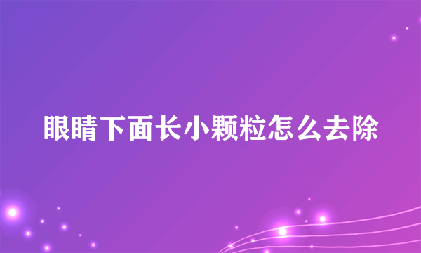 眼睛下面长小颗粒怎么去除