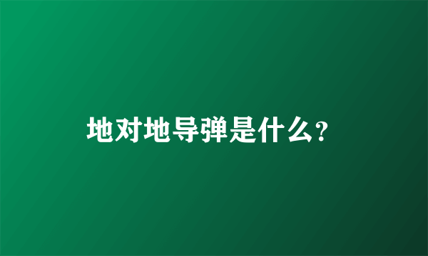 地对地导弹是什么？