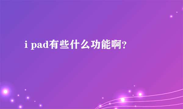 i pad有些什么功能啊？