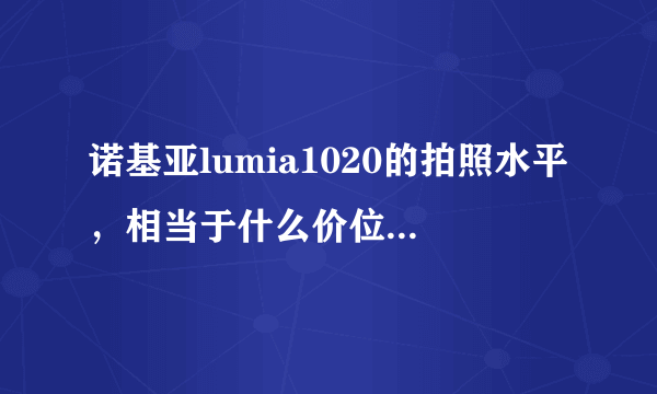 诺基亚lumia1020的拍照水平，相当于什么价位的卡片相机（只比较画质）？