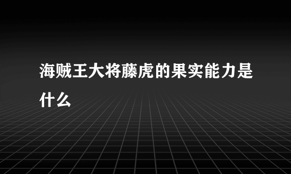 海贼王大将藤虎的果实能力是什么