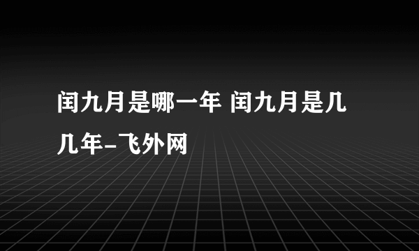 闰九月是哪一年 闰九月是几几年-飞外网