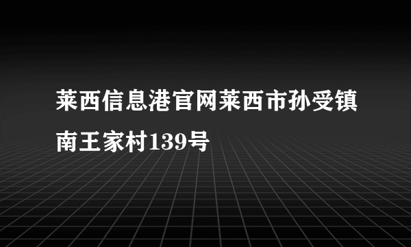 莱西信息港官网莱西市孙受镇南王家村139号