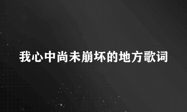 我心中尚未崩坏的地方歌词