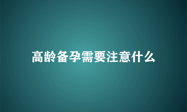 高龄备孕需要注意什么