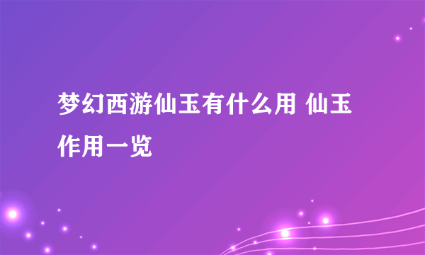 梦幻西游仙玉有什么用 仙玉作用一览