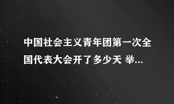 中国社会主义青年团第一次全国代表大会开了多少天 举行了多少次