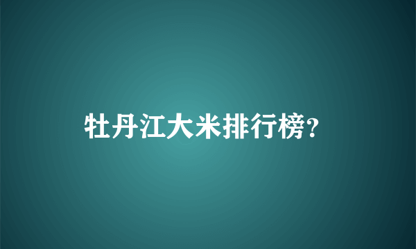 牡丹江大米排行榜？