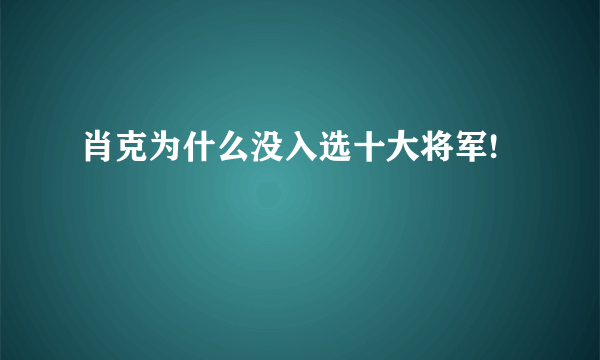 肖克为什么没入选十大将军!